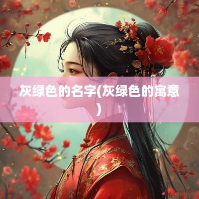 灰绿色的名字(灰绿色的寓意)