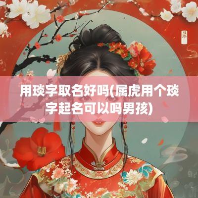 用琰字取名好吗(属虎用个琰字起名可以吗男孩)