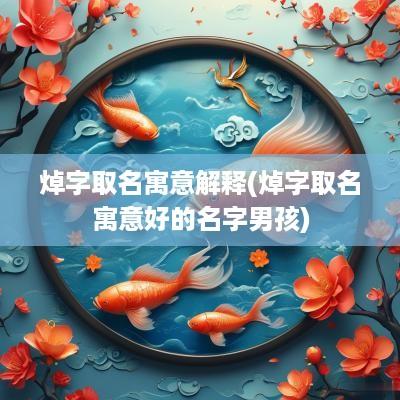 焯字取名寓意解释(焯字取名寓意好的名字男孩)