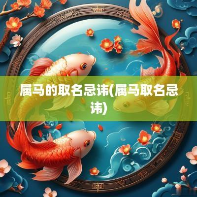 属马的取名忌讳(属马取名忌讳)