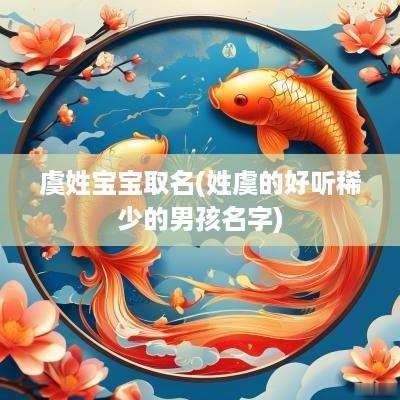 虞姓宝宝取名(姓虞的好听稀少的男孩名字)