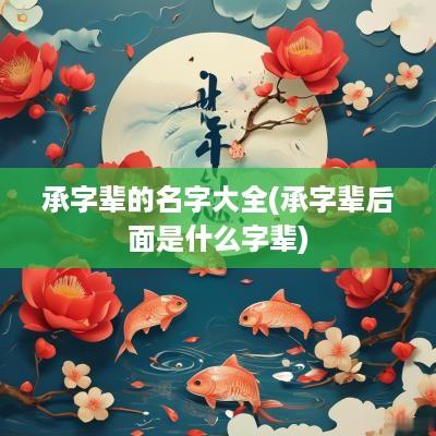 承字辈的名字大全(承字辈后面是什么字辈)