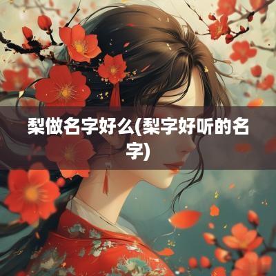 梨做名字好么(梨字好听的名字)