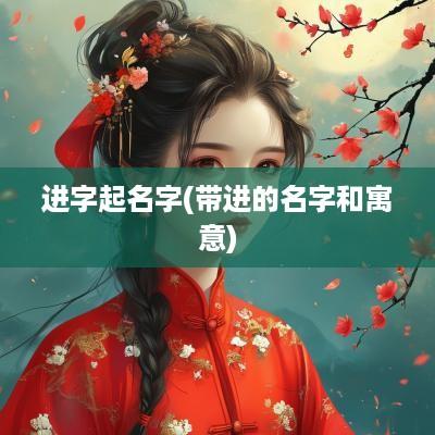 进字起名字(带进的名字和寓意)