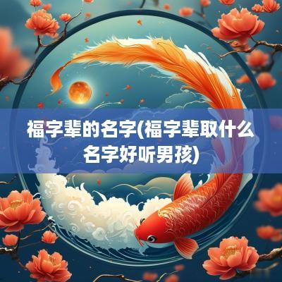 福字辈的名字(福字辈取什么名字好听男孩)