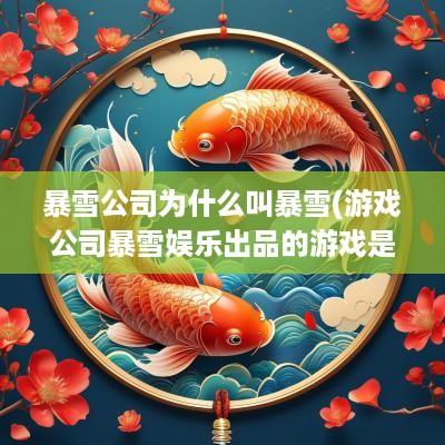 暴雪公司为什么叫暴雪(游戏公司暴雪娱乐出品的游戏是)