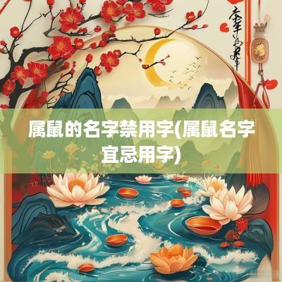 属鼠的名字禁用字(属鼠名字宜忌用字)