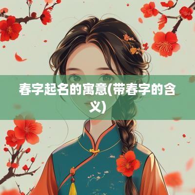 春字起名的寓意(带春字的含义)