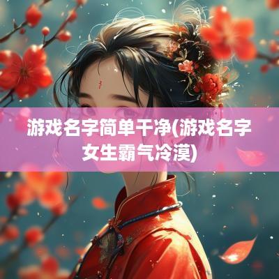 游戏名字简单干净(游戏名字女生霸气冷漠)
