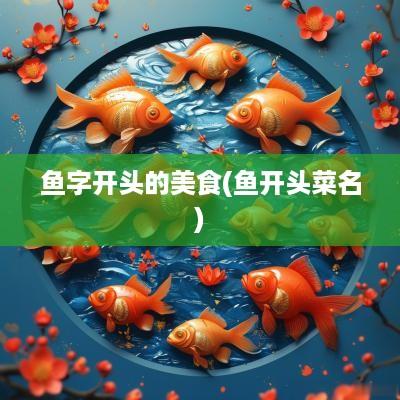 鱼字开头的美食(鱼开头菜名)