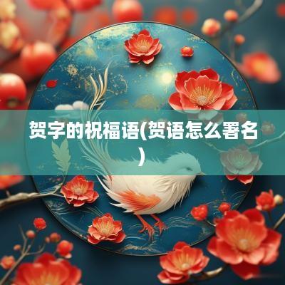 贺字的祝福语(贺语怎么署名)