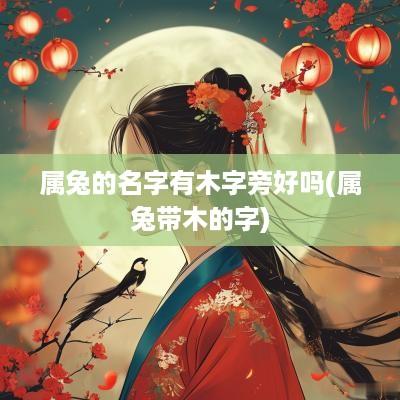 属兔的名字有木字旁好吗(属兔带木的字)