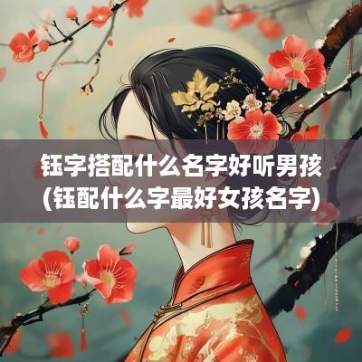 钰字搭配什么名字好听男孩(钰配什么字最好女孩名字)