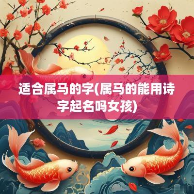 适合属马的字(属马的能用诗字起名吗女孩)