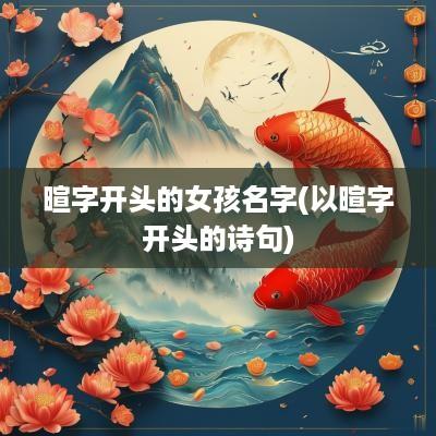 暄字开头的女孩名字(以暄字开头的诗句)