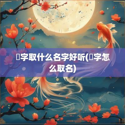 珺字取什么名字好听(珺字怎么取名)
