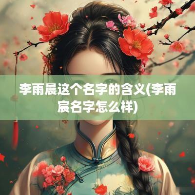 李雨晨这个名字的含义(李雨宸名字怎么样)