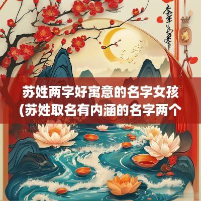 苏姓两字好寓意的名字女孩(苏姓取名有内涵的名字两个字)
