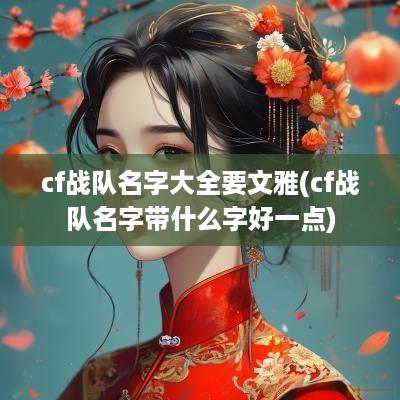 cf战队名字大全要文雅(cf战队名字带什么字好一点)