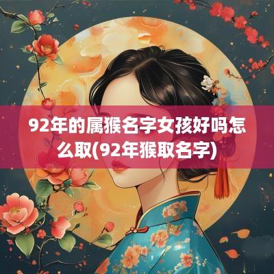 92年的属猴名字女孩好吗怎么取(92年猴取名字)