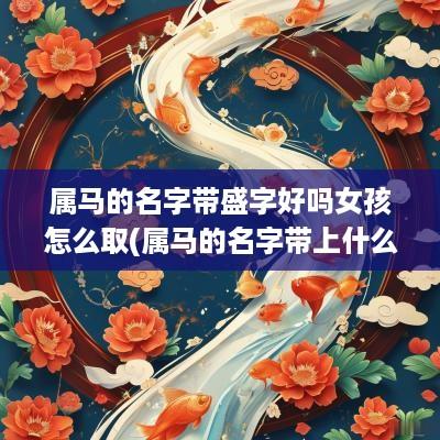 属马的名字带盛字好吗女孩怎么取(属马的名字带上什么字的比较好)