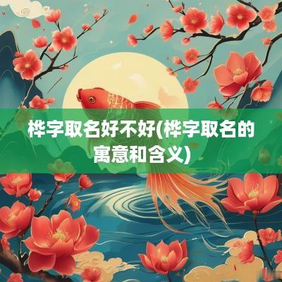 桦字取名好不好(桦字取名的寓意和含义)