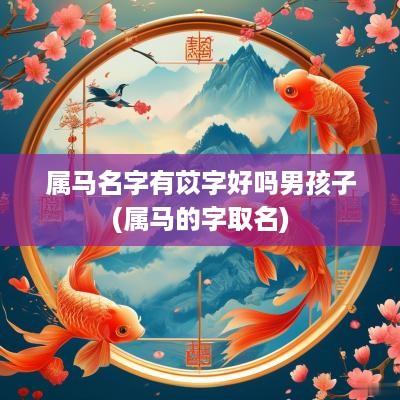 属马名字有苡字好吗男孩子(属马的字取名)
