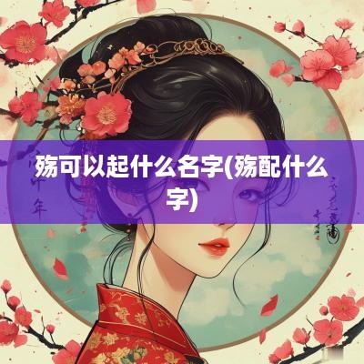 殇可以起什么名字(殇配什么字)