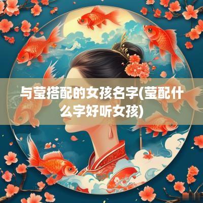 与莹搭配的女孩名字(莹配什么字好听女孩)