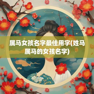 属马女孩名字最佳用字(姓马属马的女孩名字)