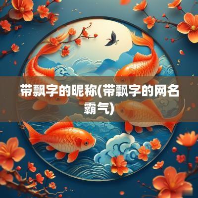 带飘字的昵称(带飘字的网名霸气)