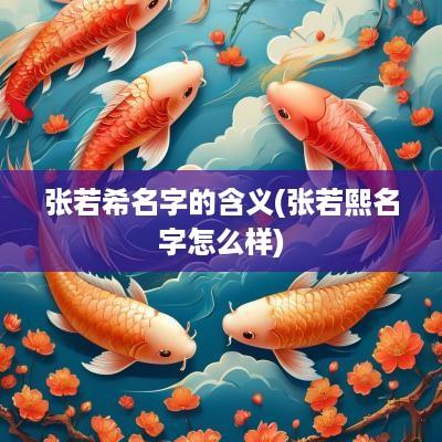 张若希名字的含义(张若熙名字怎么样)