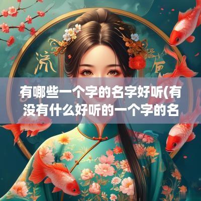 有哪些一个字的名字好听(有没有什么好听的一个字的名字)