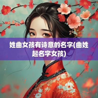 姓曲女孩有诗意的名字(曲姓起名字女孩)