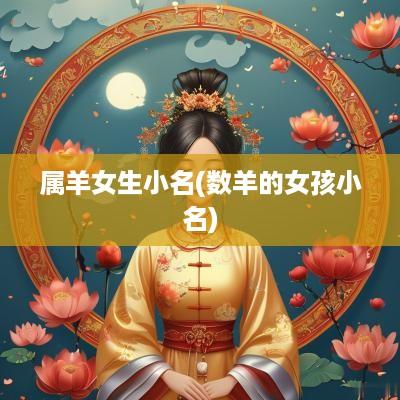 属羊女生小名(数羊的女孩小名)