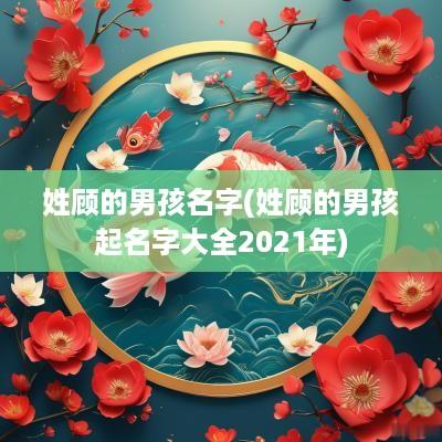 姓顾的男孩名字(姓顾的男孩起名字大全2025年)