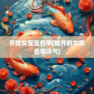 齐姓女宝宝名字(姓齐的女孩名字洋气)