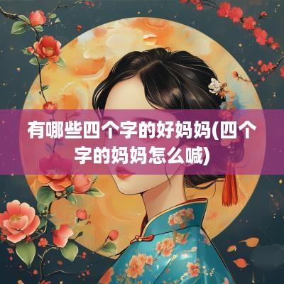 有哪些四个字的好妈妈(四个字的妈妈怎么喊)