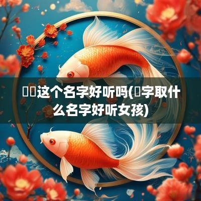 粿粿这个名字好听吗(粿字取什么名字好听女孩)