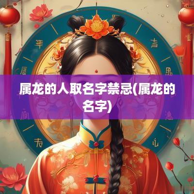 属龙的人取名字禁忌(属龙的名字)