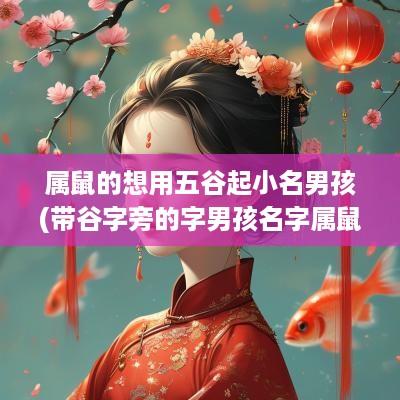 属鼠的想用五谷起小名男孩(带谷字旁的字男孩名字属鼠)
