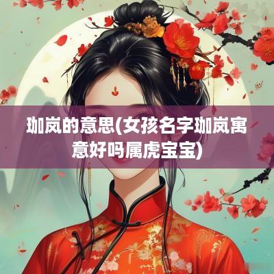 珈岚的意思(女孩名字珈岚寓意好吗属虎宝宝)