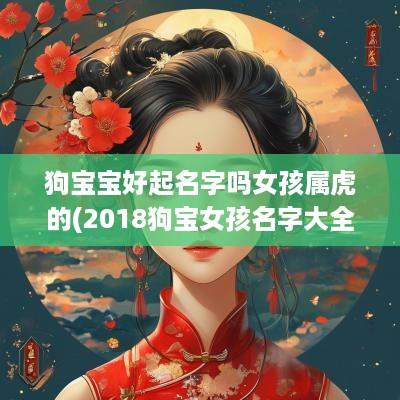 狗宝宝好起名字吗女孩属虎的(2018狗宝女孩名字大全)