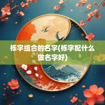 栎字组合的名字(栎字配什么做名字好)