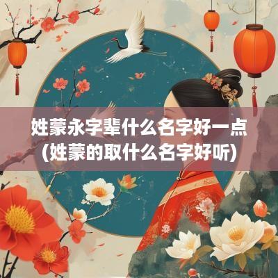 姓蒙永字辈什么名字好一点(姓蒙的取什么名字好听)