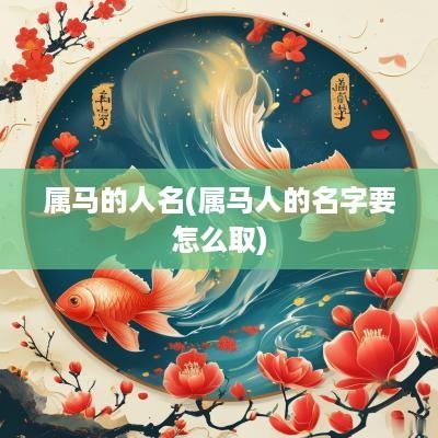 属马的人名(属马人的名字要怎么取)