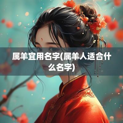 属羊宜用名字(属羊人适合什么名字)