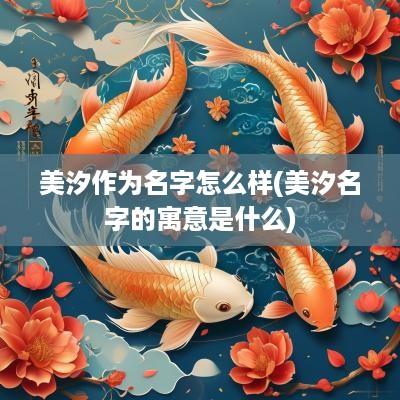 美汐作为名字怎么样(美汐名字的寓意是什么)
