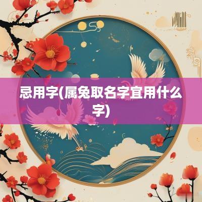 忌用字(属兔取名字宜用什么字)
