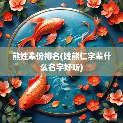 熊姓辈份排名(姓熊仁字辈什么名字好听)